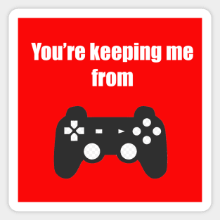 You're Keeping Me From Gaming! Sticker